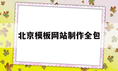 关于北京模板网站制作全包的信息,北京模板网站制作全包,信息,模板,科技,第1张 关于北京模板网站制作全包的信息,关于北京模板网站制作全包的信息,北京模板网站制作全包,信息,模板,科技,第1张