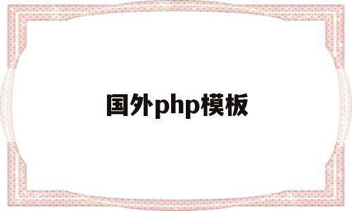 国外php模板(php在国外的发展现状),国外php模板,视频,模板,html,第1张 国外php模板(php在国外的发展现状),国外php模板(php在国外的发展现状),国外php模板,视频,模板,html,第1张