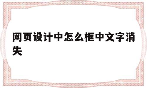 网页设计中怎么框中文字消失(网页设计给文字加边框怎么设置),网页设计中怎么框中文字消失,信息,视频,模板,第1张 网页设计中怎么框中文字消失(网页设计给文字加边框怎么设置),网页设计中怎么框中文字消失(网页设计给文字加边框怎么设置),网页设计中怎么框中文字消失,信息,视频,模板,第1张