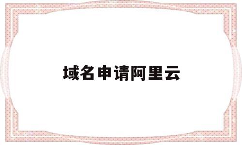域名申请阿里云(域名注册阿里云怎么样),域名申请阿里云(域名注册阿里云怎么样),域名申请阿里云,信息,百度,账号,第1张