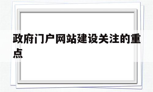 政府门户网站建设关注的重点(在建设政府门户网站时要充分考虑到),政府门户网站建设关注的重点(在建设政府门户网站时要充分考虑到),政府门户网站建设关注的重点,信息,网站建设,门户网站,第1张