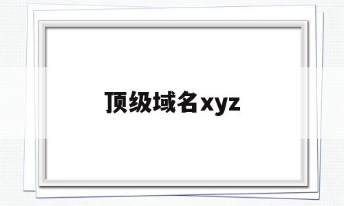 顶级域名xyz(顶级域名是什么意思)