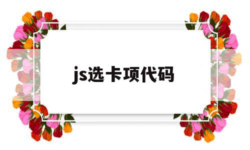 js选卡项代码(以下哪项js代码可以去除),js选卡项代码,源码,第1张 js选卡项代码(以下哪项js代码可以去除),js选卡项代码(以下哪项js代码可以去除),js选卡项代码,源码,第1张