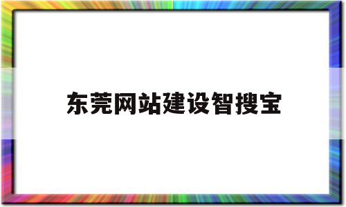 关于东莞网站建设智搜宝的信息,关于东莞网站建设智搜宝的信息,东莞网站建设智搜宝,信息,百度,微信,第1张