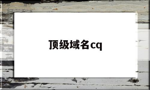 顶级域名cq(顶级域名COME表示什么),顶级域名cq(顶级域名COME表示什么),顶级域名cq,信息,微信,账号,第1张