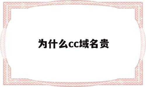 为什么cc域名贵(域名为什么有便宜和贵的)