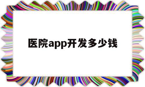 医院app开发多少钱(医疗app开发需要多少费用),医院app开发多少钱,微信,APP,app,第1张 医院app开发多少钱(医疗app开发需要多少费用),医院app开发多少钱(医疗app开发需要多少费用),医院app开发多少钱,微信,APP,app,第1张
