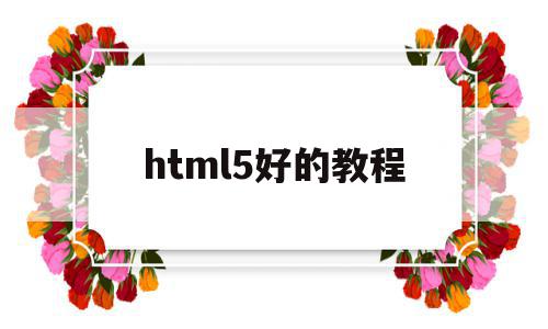 html5好的教程(html5 教程下载)