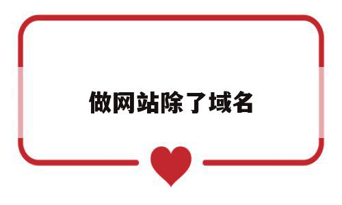 做网站除了域名(建立网站除了域名和服务器还需要什么),做网站除了域名,信息,百度,免费,第1张 做网站除了域名(建立网站除了域名和服务器还需要什么),做网站除了域名(建立网站除了域名和服务器还需要什么),做网站除了域名,信息,百度,免费,第1张