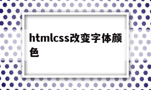 htmlcss改变字体颜色(html中用css修改字体颜色),htmlcss改变字体颜色,信息,文章,浏览器,第1张 htmlcss改变字体颜色(html中用css修改字体颜色),htmlcss改变字体颜色(html中用css修改字体颜色),htmlcss改变字体颜色,信息,文章,浏览器,第1张