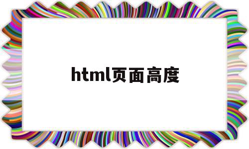 html页面高度(html高度100%),html页面高度,信息,浏览器,html,第1张 html页面高度(html高度100%),html页面高度(html高度100%),html页面高度,信息,浏览器,html,第1张
