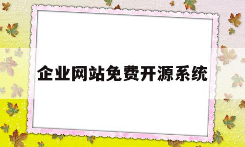 企业网站免费开源系统(企业网站免费开源系统有哪些),企业网站免费开源系统(企业网站免费开源系统有哪些),企业网站免费开源系统,模板,营销,浏览器,第1张