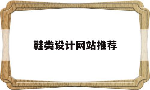 鞋类设计网站推荐的简单介绍,鞋类设计网站推荐,百度,APP,高级,第1张 鞋类设计网站推荐的简单介绍,鞋类设计网站推荐的简单介绍,鞋类设计网站推荐,百度,APP,高级,第1张