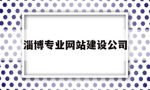 淄博专业网站建设公司(淄博定制网站建设哪家好),淄博专业网站建设公司,信息,微信,营销,第1张 淄博专业网站建设公司(淄博定制网站建设哪家好),淄博专业网站建设公司(淄博定制网站建设哪家好),淄博专业网站建设公司,信息,微信,营销,第1张