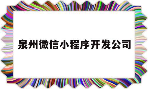 泉州微信小程序开发公司(泉州微信小程序开发公司招聘),泉州微信小程序开发公司(泉州微信小程序开发公司招聘),泉州微信小程序开发公司,模板,微信,源码,第1张