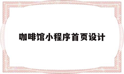 咖啡馆小程序首页设计(咖啡馆小程序首页设计怎么写),咖啡馆小程序首页设计(咖啡馆小程序首页设计怎么写),咖啡馆小程序首页设计,视频,模板,微信,第1张