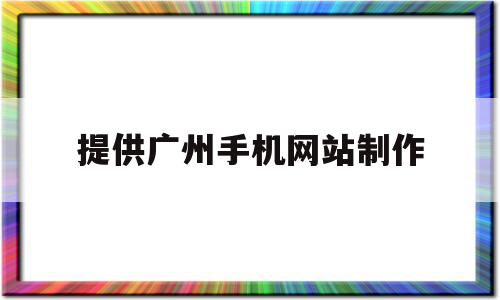 提供广州手机网站制作(提供广州手机网站制作服务),提供广州手机网站制作,信息,微信,营销,第1张 提供广州手机网站制作(提供广州手机网站制作服务),提供广州手机网站制作(提供广州手机网站制作服务),提供广州手机网站制作,信息,微信,营销,第1张