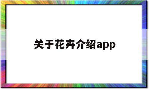 关于花卉介绍app(关于花卉的app都有哪些),关于花卉介绍app(关于花卉的app都有哪些),关于花卉介绍app,信息,视频,APP,第1张