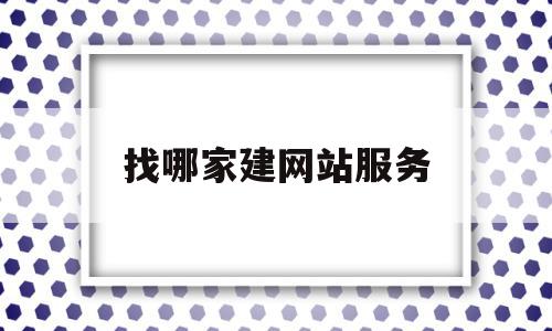 找哪家建网站服务(哪里有网站建设公司),找哪家建网站服务(哪里有网站建设公司),找哪家建网站服务,信息,百度,模板,第1张