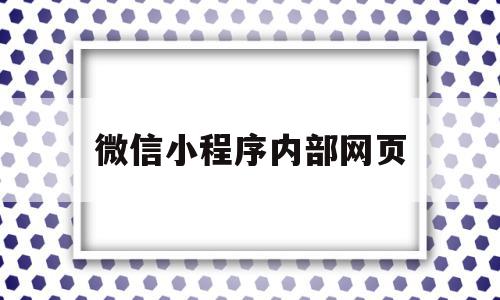 微信小程序内部网页(个人微信小程序内嵌网页),微信小程序内部网页,信息,微信,浏览器,第1张 微信小程序内部网页(个人微信小程序内嵌网页),微信小程序内部网页(个人微信小程序内嵌网页),微信小程序内部网页,信息,微信,浏览器,第1张