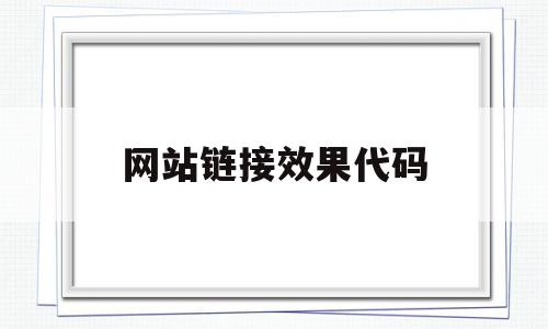 网站链接效果代码(网站链接效果代码怎么看),网站链接效果代码,浏览器,html,跳转,第1张 网站链接效果代码(网站链接效果代码怎么看),网站链接效果代码(网站链接效果代码怎么看),网站链接效果代码,浏览器,html,跳转,第1张