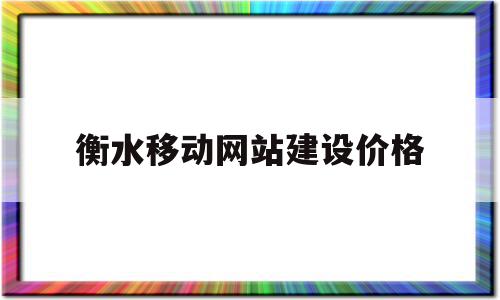 衡水移动网站建设价格(衡水移动宽带套餐价格表2021),衡水移动网站建设价格,文章,模板,营销,第1张 衡水移动网站建设价格(衡水移动宽带套餐价格表2021),衡水移动网站建设价格(衡水移动宽带套餐价格表2021),衡水移动网站建设价格,文章,模板,营销,第1张