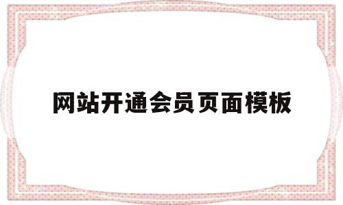 网站开通会员页面模板(网站开通会员页面模板图片),网站开通会员页面模板,百度,视频,模板,第1张 网站开通会员页面模板(网站开通会员页面模板图片),网站开通会员页面模板(网站开通会员页面模板图片),网站开通会员页面模板,百度,视频,模板,第1张