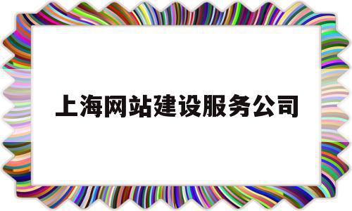 上海网站建设服务公司(上海网站建设服务公司招聘),上海网站建设服务公司(上海网站建设服务公司招聘),上海网站建设服务公司,信息,模板,微信,第1张