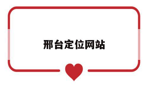 邢台定位网站(中央批复邢台定位),邢台定位网站(中央批复邢台定位),邢台定位网站,信息,浏览器,新闻资讯,第1张