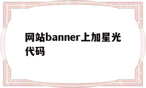 包含网站banner上加星光代码的词条,包含网站banner上加星光代码的词条,网站banner上加星光代码,信息,模板,html,第1张