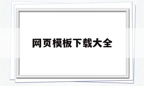网页模板下载大全(网页模板下载大全免费),网页模板下载大全(网页模板下载大全免费),网页模板下载大全,信息,模板,html,第1张