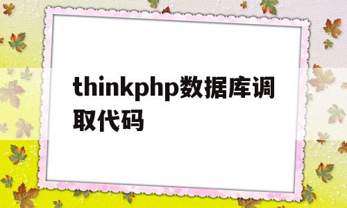 thinkphp数据库调取代码(简述thinkphp框架读取数据库数据的步骤),thinkphp数据库调取代码,信息,文章,视频,第1张 thinkphp数据库调取代码(简述thinkphp框架读取数据库数据的步骤),thinkphp数据库调取代码(简述thinkphp框架读取数据库数据的步骤),thinkphp数据库调取代码,信息,文章,视频,第1张