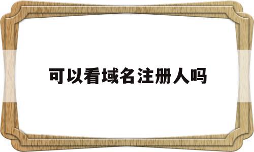 可以看域名注册人吗(如何查询域名注册人联系方式),可以看域名注册人吗(如何查询域名注册人联系方式),可以看域名注册人吗,信息,百度,浏览器,第1张