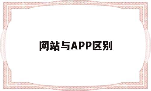 网站与APP区别(app和手机网站的区别),网站与APP区别(app和手机网站的区别),网站与APP区别,信息,视频,微信,第1张
