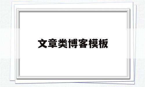 文章类博客模板(博客文章分类有哪些),文章类博客模板(博客文章分类有哪些),文章类博客模板,文章,百度,视频,第1张