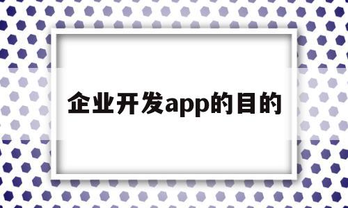 企业开发app的目的(企业开发app的目的和意义),企业开发app的目的,信息,微信,营销,第1张 企业开发app的目的(企业开发app的目的和意义),企业开发app的目的(企业开发app的目的和意义),企业开发app的目的,信息,微信,营销,第1张