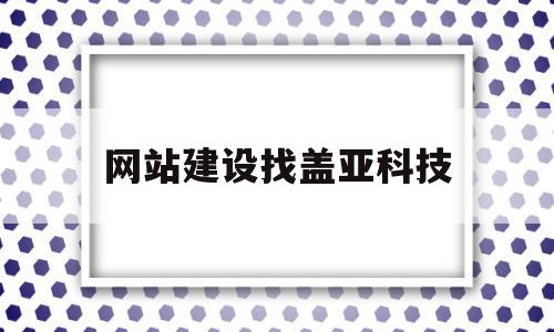 网站建设找盖亚科技(盖亚设计咨询深圳有限公司),网站建设找盖亚科技(盖亚设计咨询深圳有限公司),网站建设找盖亚科技,模板,营销,APP,第1张