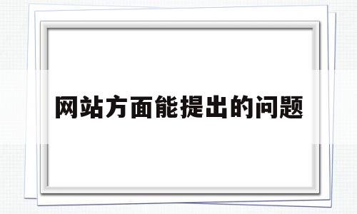网站方面能提出的问题(网站存在的问题及改进措施),网站方面能提出的问题,信息,网站建设,排名,第1张 网站方面能提出的问题(网站存在的问题及改进措施),网站方面能提出的问题(网站存在的问题及改进措施),网站方面能提出的问题,信息,网站建设,排名,第1张