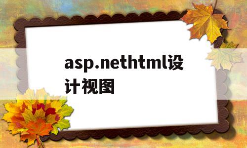 asp.nethtml设计视图的简单介绍,asp.nethtml设计视图的简单介绍,asp.nethtml设计视图,信息,html,asp.net,第1张