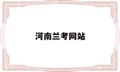 河南兰考网站的简单介绍,河南兰考网站,信息,百度,引导,第1张 河南兰考网站的简单介绍,河南兰考网站的简单介绍,河南兰考网站,信息,百度,引导,第1张