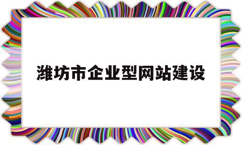 潍坊市企业型网站建设(潍坊市企业型网站建设项目),潍坊市企业型网站建设(潍坊市企业型网站建设项目),潍坊市企业型网站建设,信息,营销,网站建设,第1张