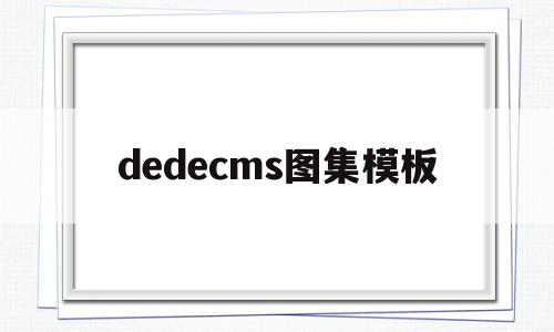 dedecms图集模板(dedecms是什么软件)