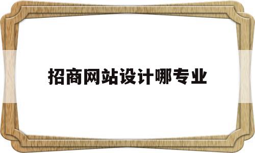 招商网站设计哪专业(招商网站设计哪专业可以做),招商网站设计哪专业,信息,模板,营销,第1张 招商网站设计哪专业(招商网站设计哪专业可以做),招商网站设计哪专业(招商网站设计哪专业可以做),招商网站设计哪专业,信息,模板,营销,第1张