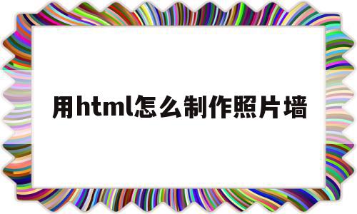 用html怎么制作照片墙(用html怎么制作照片墙的图片),用html怎么制作照片墙(用html怎么制作照片墙的图片),用html怎么制作照片墙,模板,html,用html,第1张