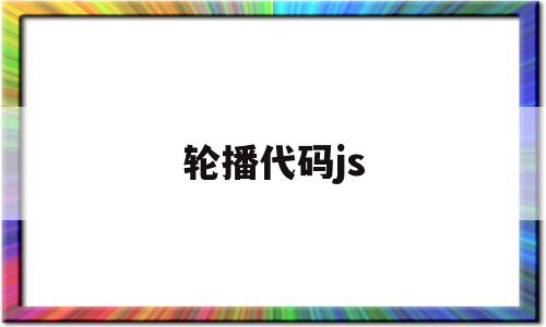 轮播代码js(轮播代码是什么),轮播代码js(轮播代码是什么),轮播代码js,文章,模板,html,第1张