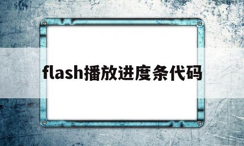 flash播放进度条代码(flash播放器进度条怎么拖动)
