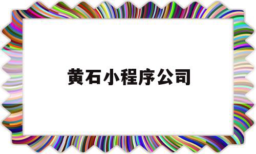 黄石小程序公司(黄石小程序公司怎么样),黄石小程序公司(黄石小程序公司怎么样),黄石小程序公司,信息,模板,APP,第1张