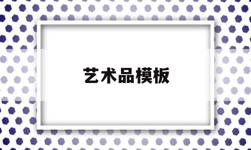 艺术品模板(艺术品怎么写),艺术品模板(艺术品怎么写),艺术品模板,模板,原创,中介模板,第1张