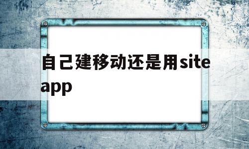 自己建移动还是用siteapp的简单介绍,自己建移动还是用siteapp,文章,百度,模板,第1张 自己建移动还是用siteapp的简单介绍,自己建移动还是用siteapp的简单介绍,自己建移动还是用siteapp,文章,百度,模板,第1张