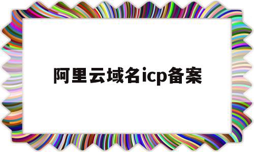 阿里云域名icp备案(阿里云域名icp备案查询),阿里云域名icp备案,信息,账号,免费,第1张 阿里云域名icp备案(阿里云域名icp备案查询),阿里云域名icp备案(阿里云域名icp备案查询),阿里云域名icp备案,信息,账号,免费,第1张